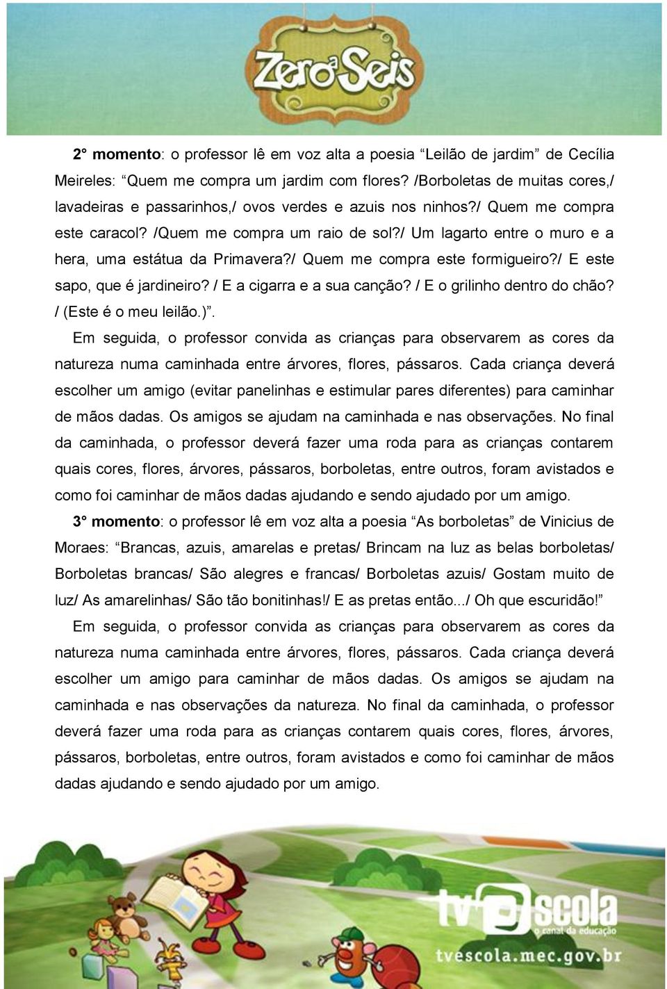 / Um lagarto entre o muro e a hera, uma estátua da Primavera?/ Quem me compra este formigueiro?/ E este sapo, que é jardineiro? / E a cigarra e a sua canção? / E o grilinho dentro do chão?