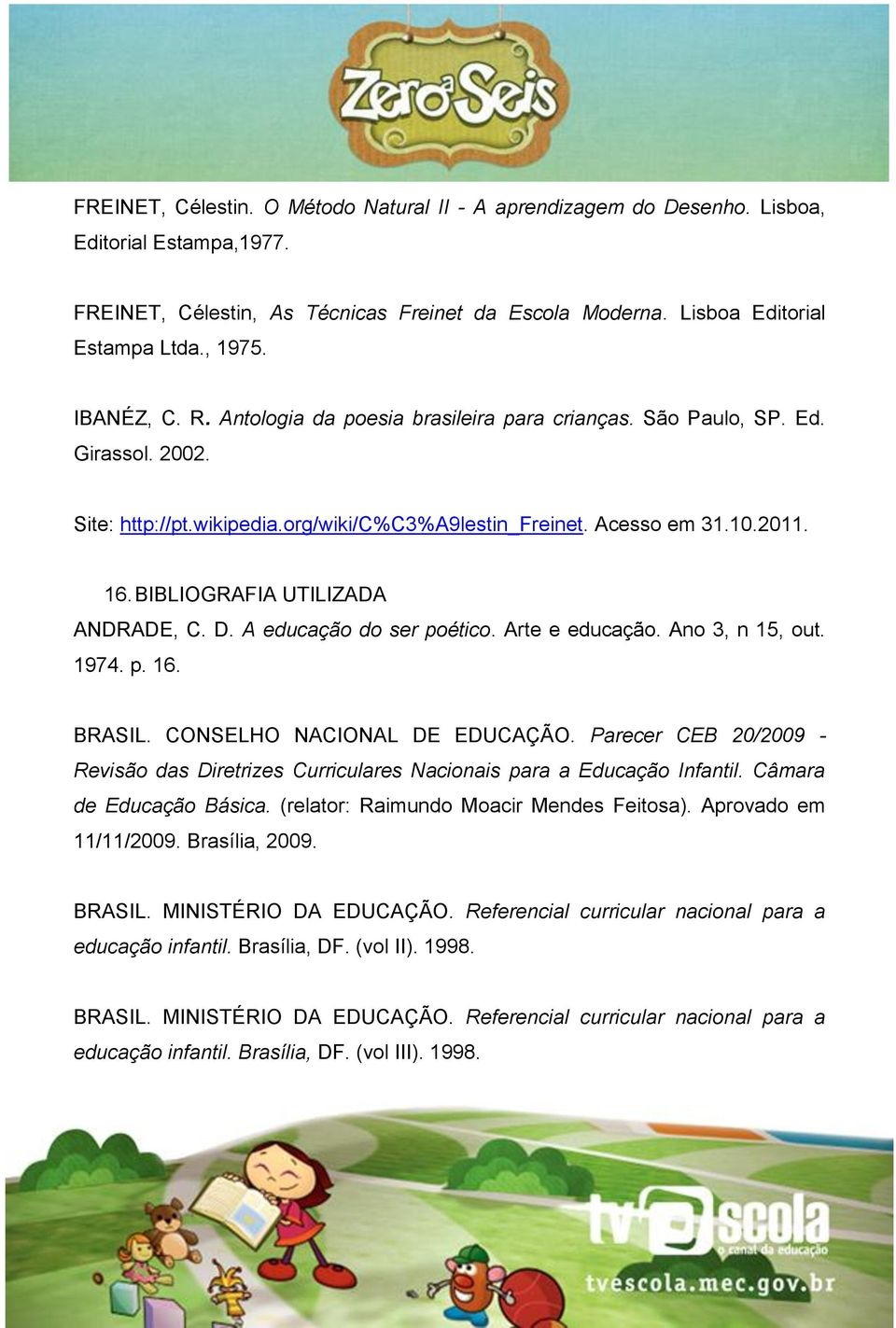 BIBLIOGRAFIA UTILIZADA ANDRADE, C. D. A educação do ser poético. Arte e educação. Ano 3, n 15, out. 1974. p. 16. BRASIL. CONSELHO NACIONAL DE EDUCAÇÃO.