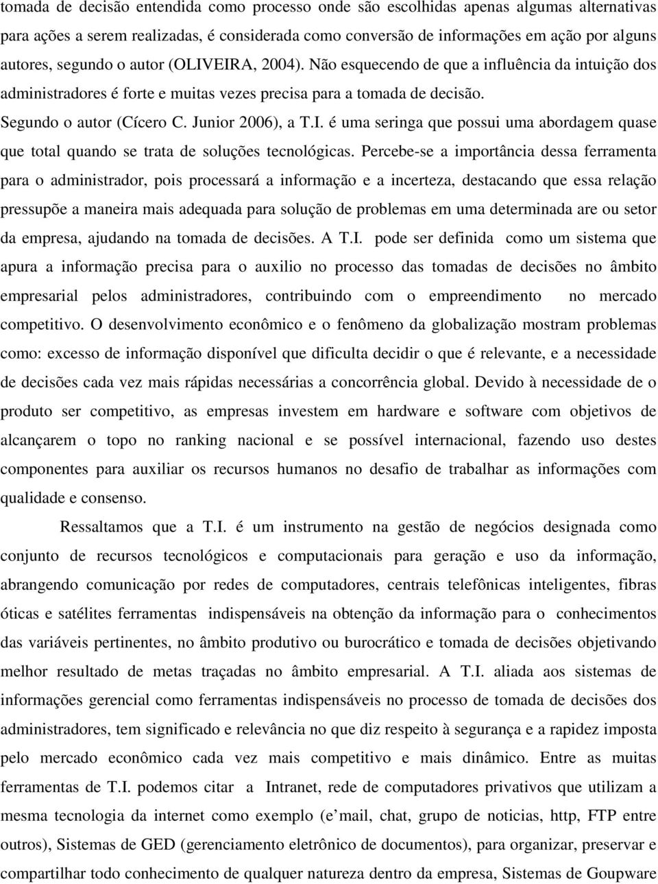 Junior 2006), a T.I. é uma seringa que possui uma abordagem quase que total quando se trata de soluções tecnológicas.