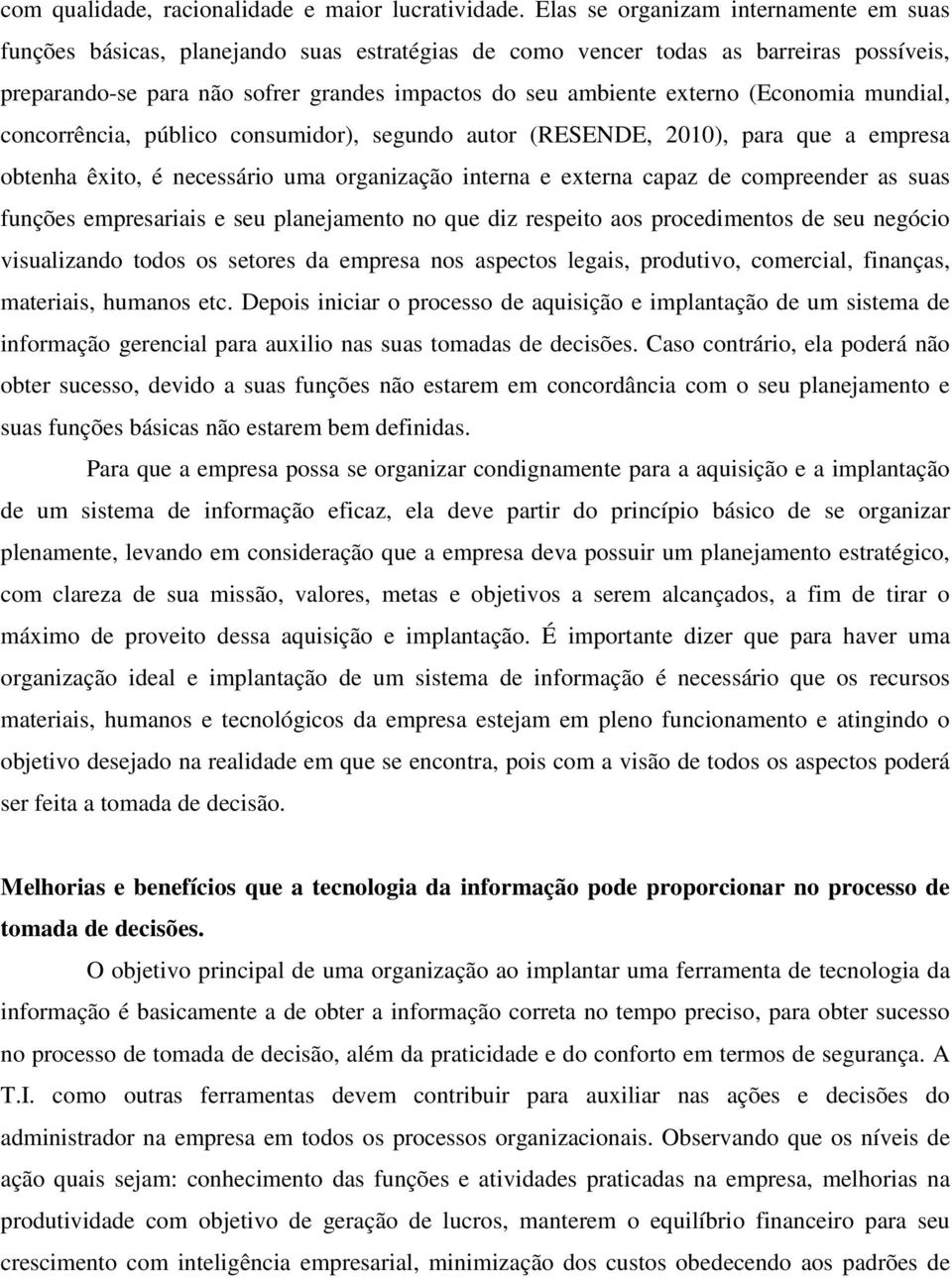 (Economia mundial, concorrência, público consumidor), segundo autor (RESENDE, 2010), para que a empresa obtenha êxito, é necessário uma organização interna e externa capaz de compreender as suas