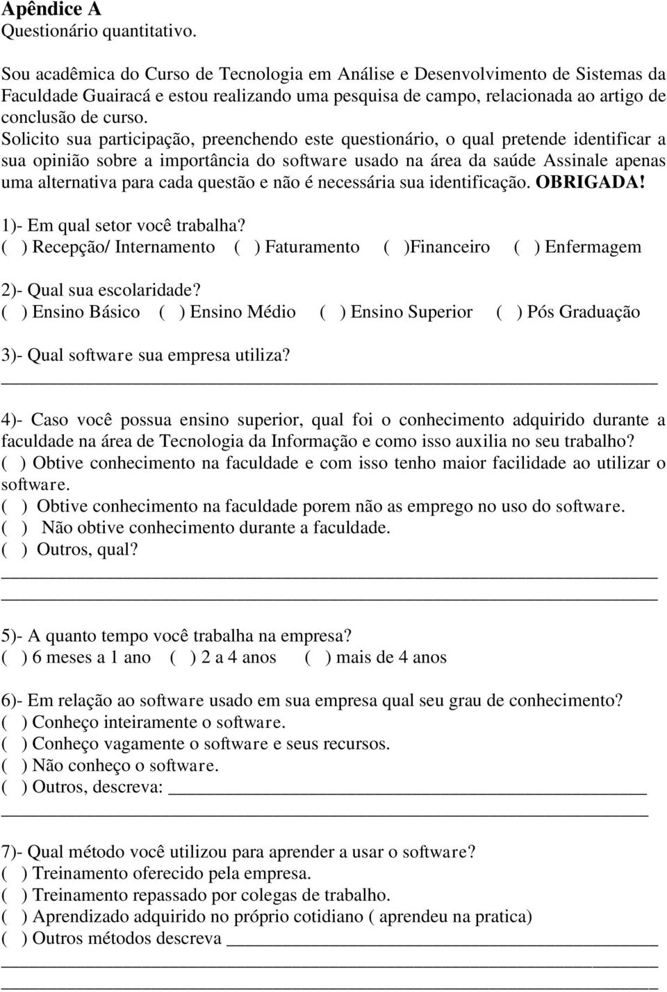 Solicito sua participação, preenchendo este questionário, o qual pretende identificar a sua opinião sobre a importância do software usado na área da saúde Assinale apenas uma alternativa para cada