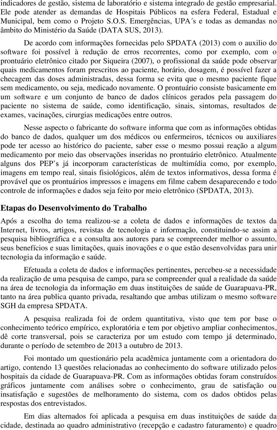 O.S. Emergências, UPA s e todas as demandas no âmbito do Ministério da Saúde (DATA SUS, 2013).