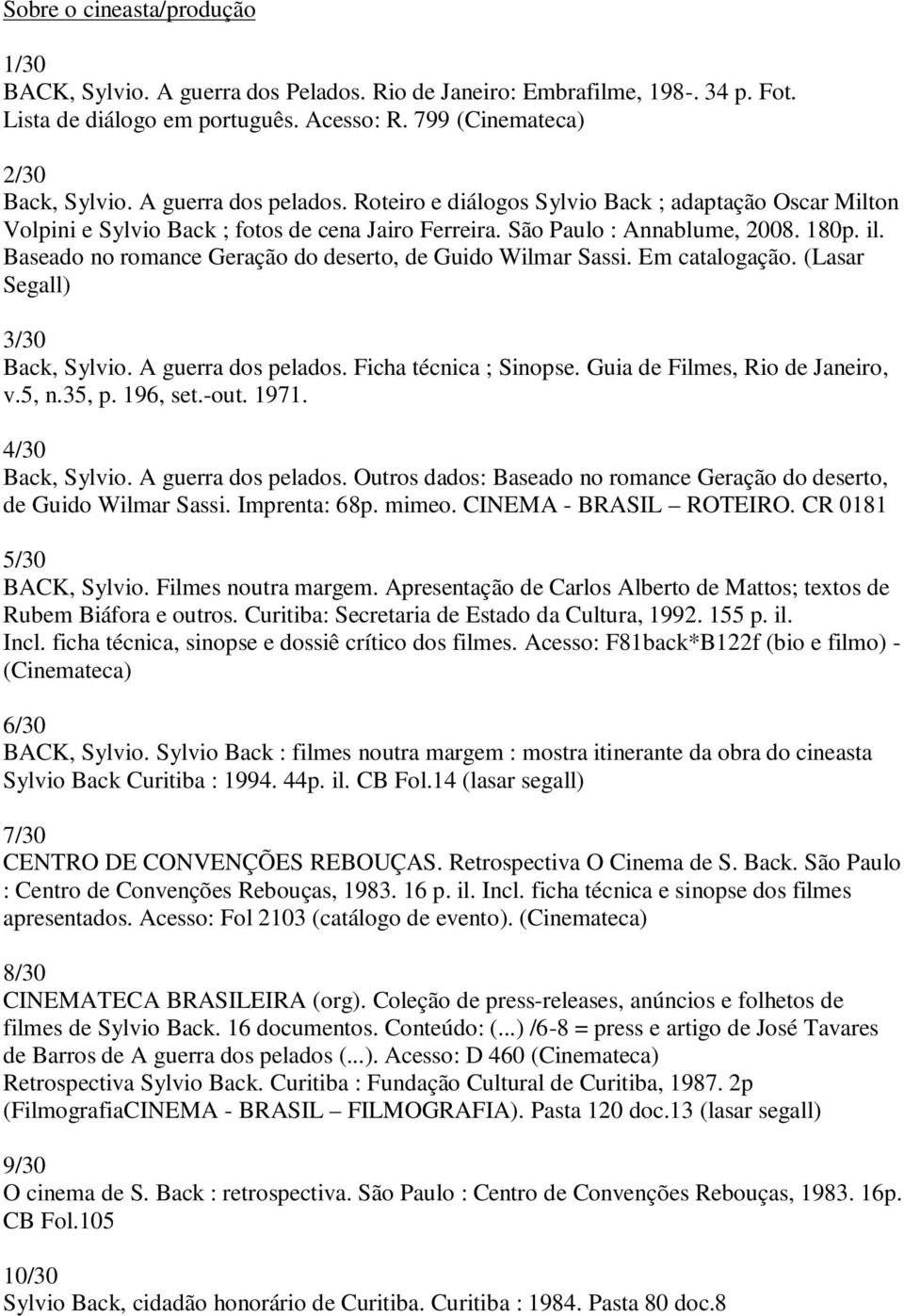 Baseado no romance Geração do deserto, de Guido Wilmar Sassi. Em catalogação. (Lasar Segall) 3/30 Back, Sylvio. A guerra dos pelados. Ficha técnica ; Sinopse. Guia de Filmes, Rio de Janeiro, v.5, n.