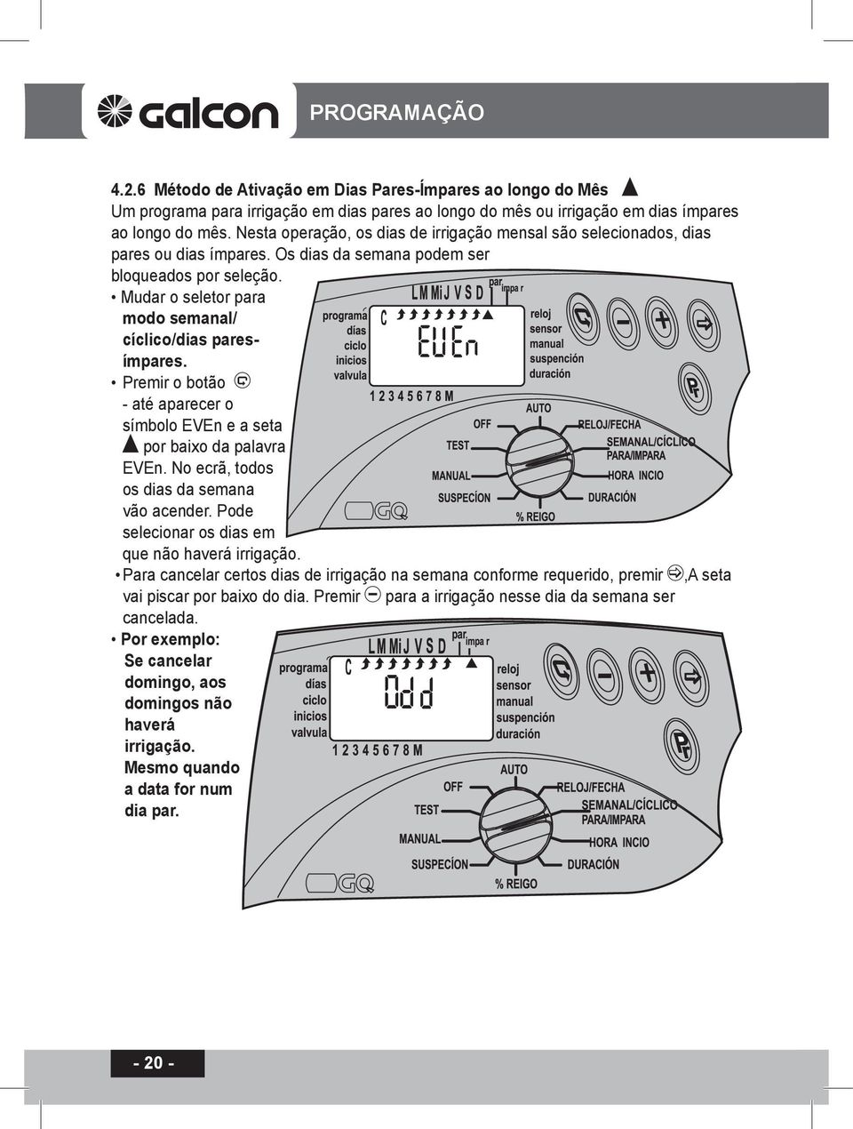 Mudar o seletor para modo semanal/ cíclico/dias paresímpares. Premir o botão - até aparecer o símbolo EVEn e a seta por baixo da palavra EVEn. No ecrã, todos os dias da semana vão acender.