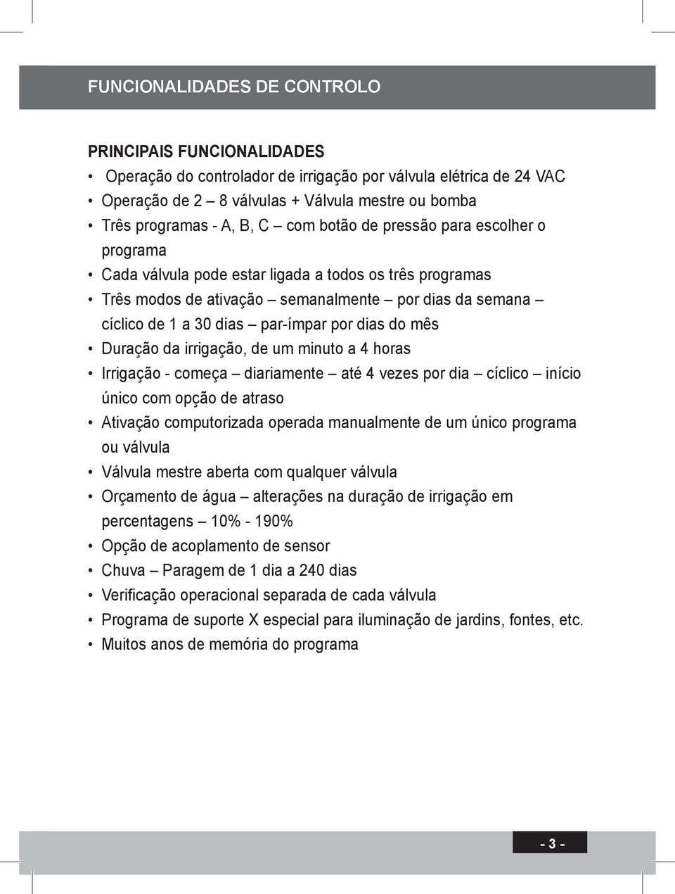 do mês Duração da irrigação, de um minuto a 4 horas Irrigação - começa diariamente até 4 vezes por dia cíclico início único com opção de atraso Ativação computorizada operada manualmente de um único