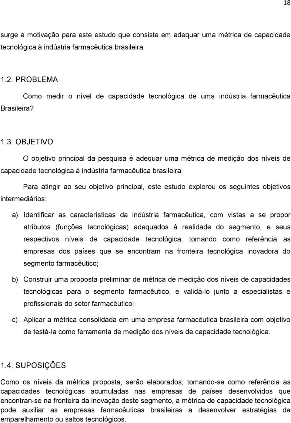 OBJETIVO O objetivo principal da pesquisa é adequar uma métrica de medição dos níveis de capacidade tecnológica à indústria farmacêutica brasileira.