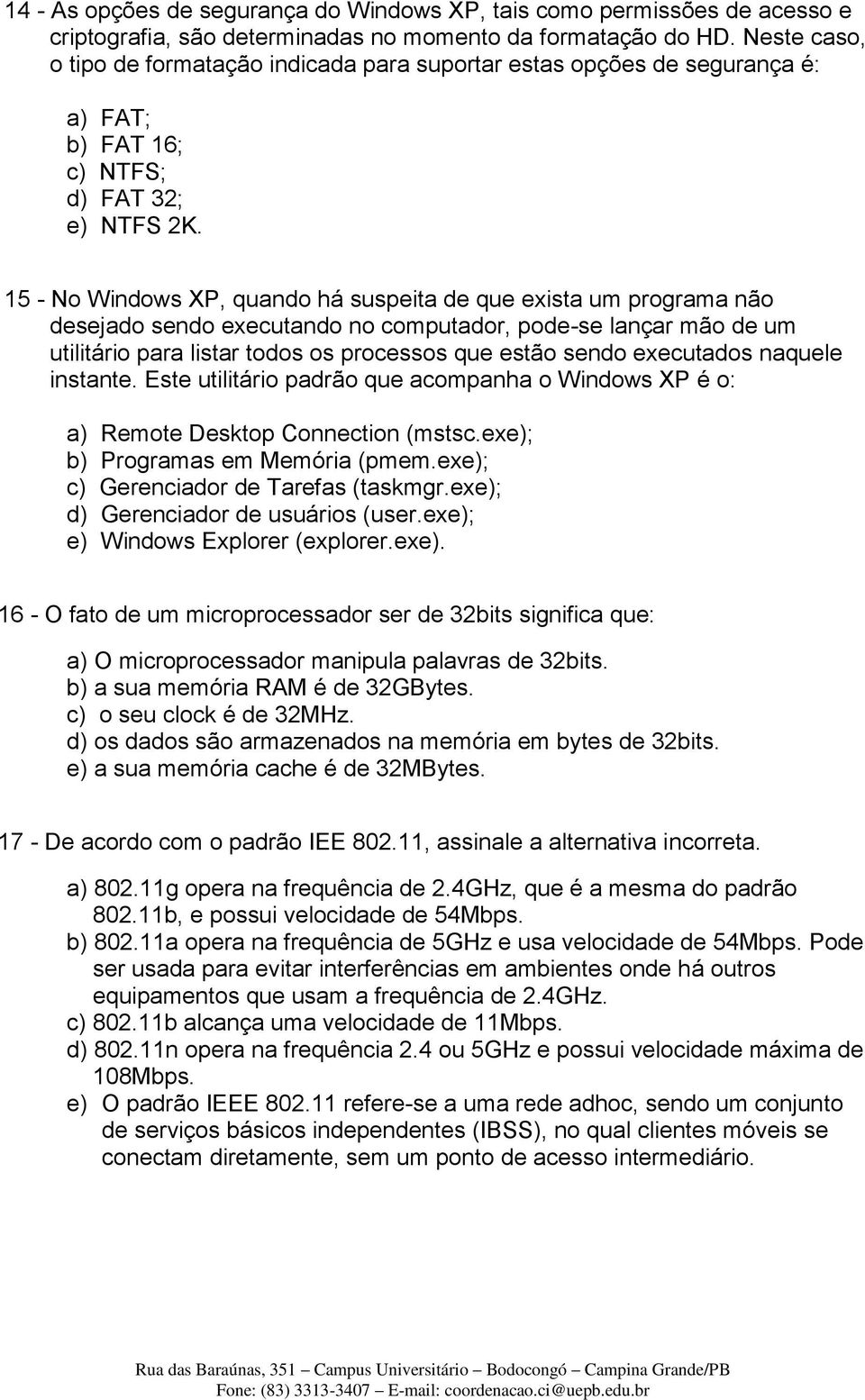 15 - No Windows XP, quando há suspeita de que exista um programa não desejado sendo executando no computador, pode-se lançar mão de um utilitário para listar todos os processos que estão sendo