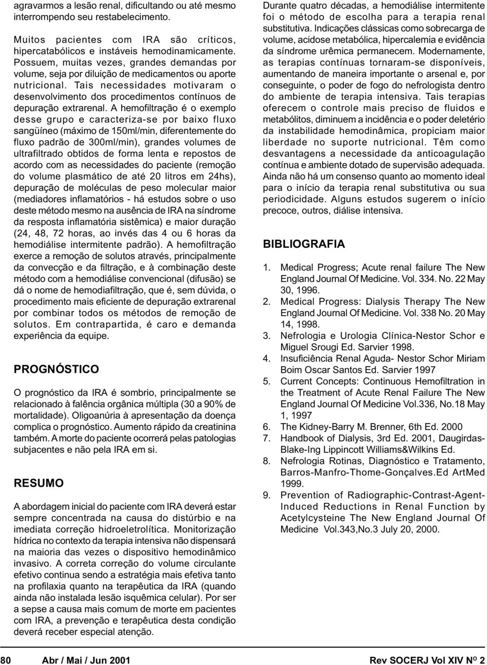 Tais necessidades motivaram o desenvolvimento dos procedimentos contínuos de depuração extrarenal.