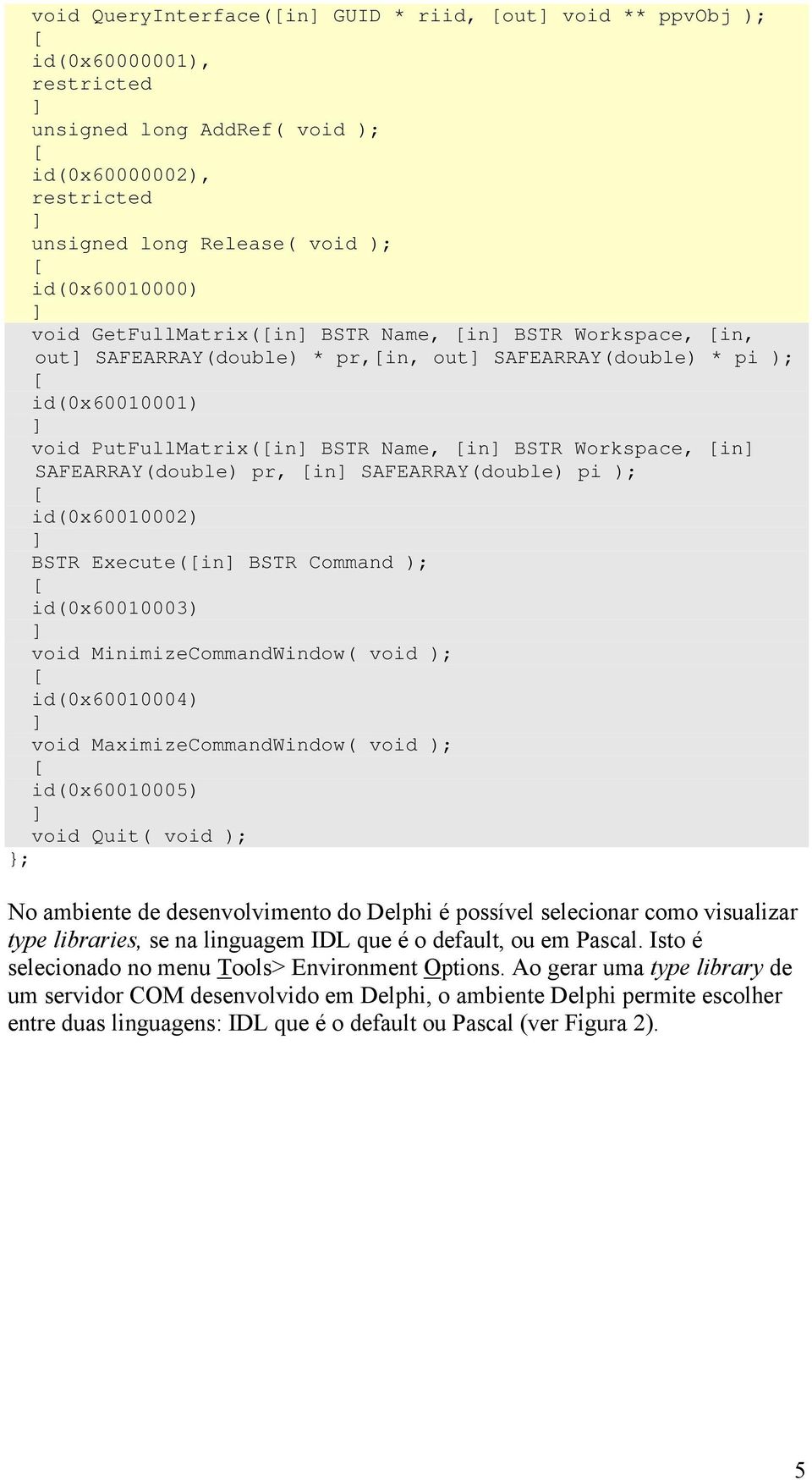 [in] BSTR Workspace, [in] SAFEARRAY(double) pr, [in] SAFEARRAY(double) pi ); [ id(0x60010002) ] BSTR Execute([in] BSTR Command ); [ id(0x60010003) ] void MinimizeCommandWindow( void ); [