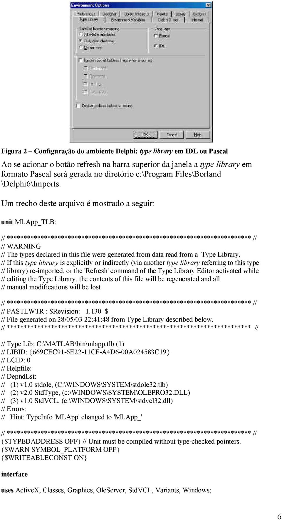 Um trecho deste arquivo é mostrado a seguir: unit MLApp_TLB; // ************************************************************************ // // WARNING // The types declared in this file were