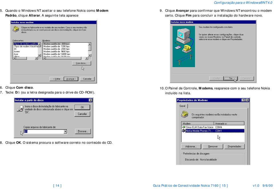 Clique Fim para concluir a instalação do hardware novo. 6. Clique Com disco. 7. Tecle: D:\ (ou a letra designada para o drive do CD-ROM). 10.