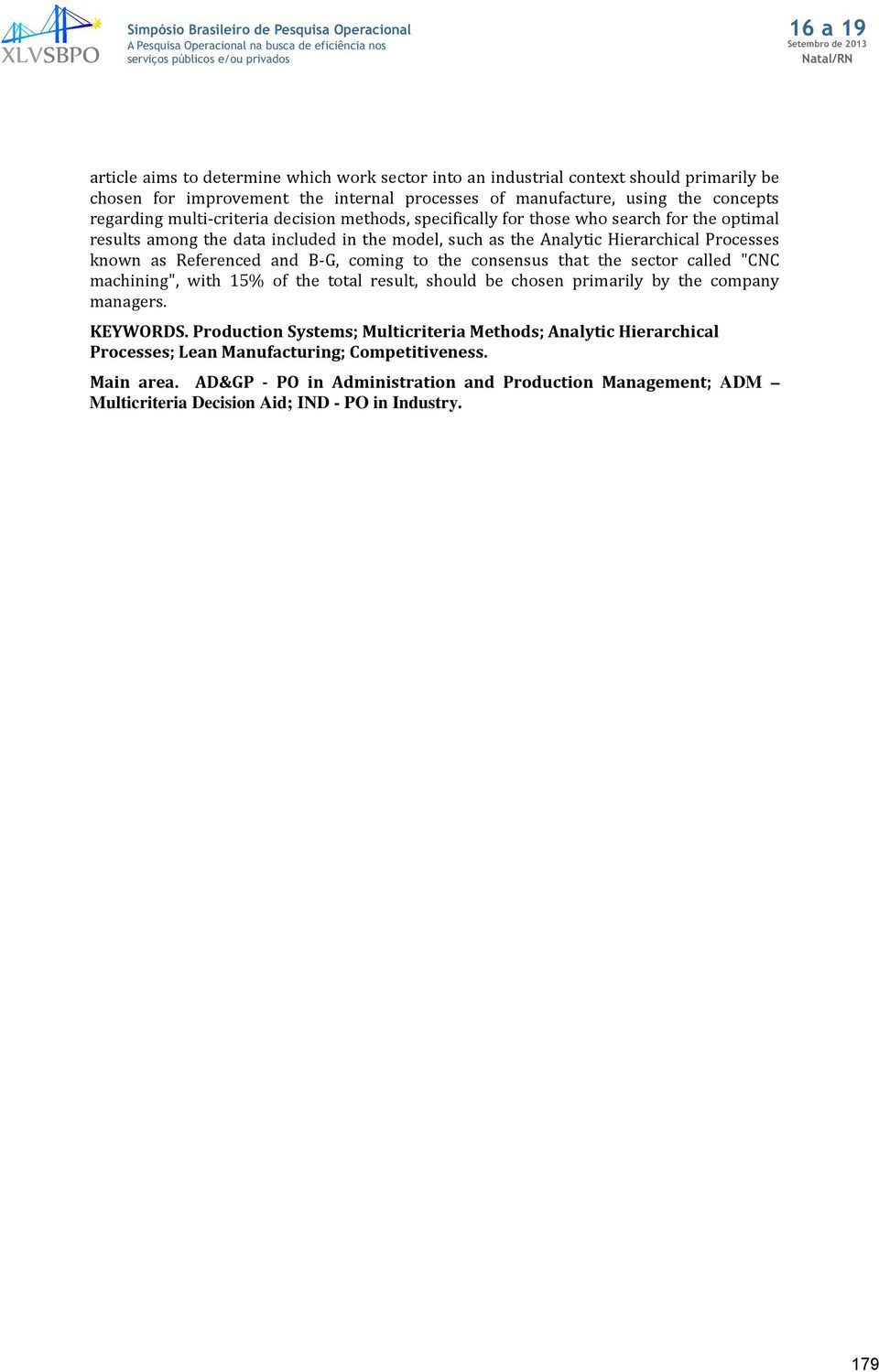 and B-G, coming to the consensus that the sector called "CNC machining", with 15% of the total result, should be chosen primarily by the company managers. KEYWORDS.