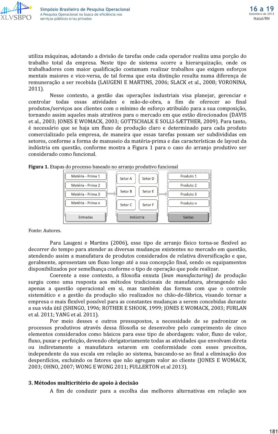 distinção resulta numa diferença de remuneração a ser recebida (LAUGENI E MARTINS, 2006; SLACK et al., 2008; VORONINA, 2011).