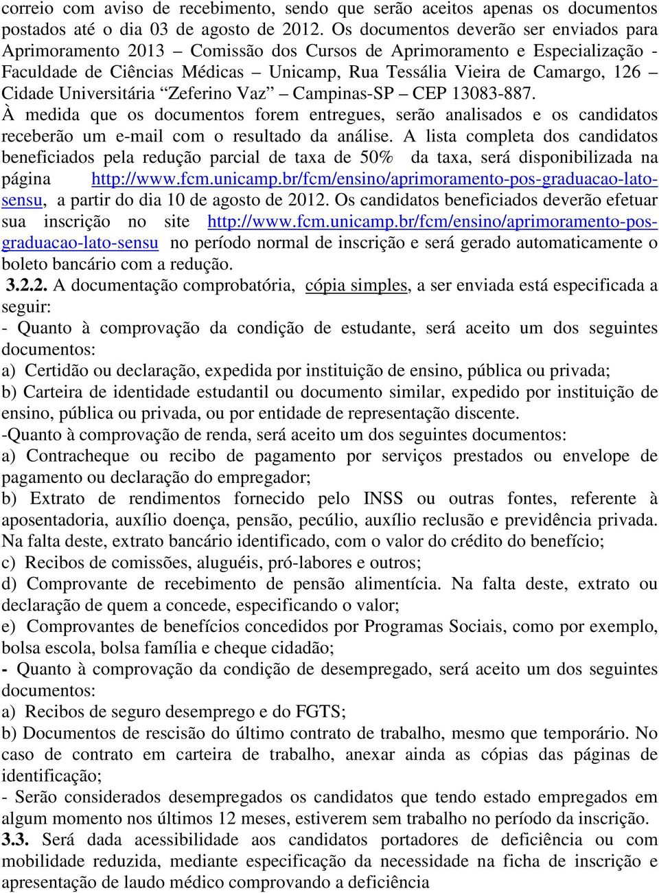 Universitária Zeferino Vaz Campinas-SP CEP 13083-887. À medida que os documentos forem entregues, serão analisados e os candidatos receberão um e-mail com o resultado da análise.