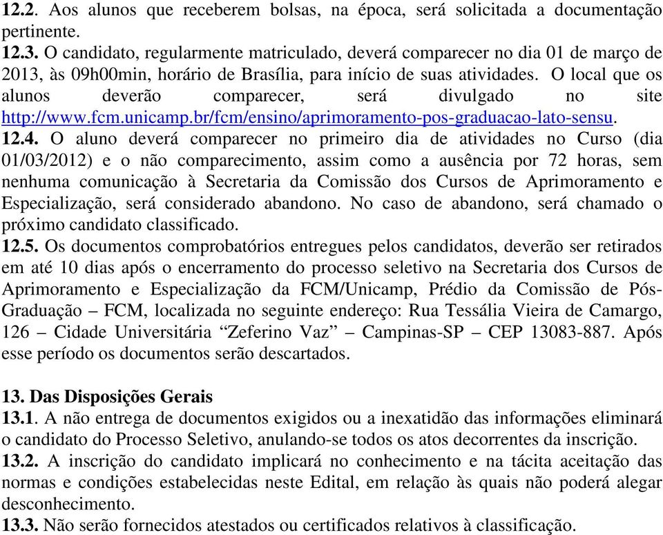 O local que os alunos deverão comparecer, será divulgado no site http://www.fcm.unicamp.br/fcm/ensino/aprimoramento-pos-graduacao-lato-sensu. 12.4.