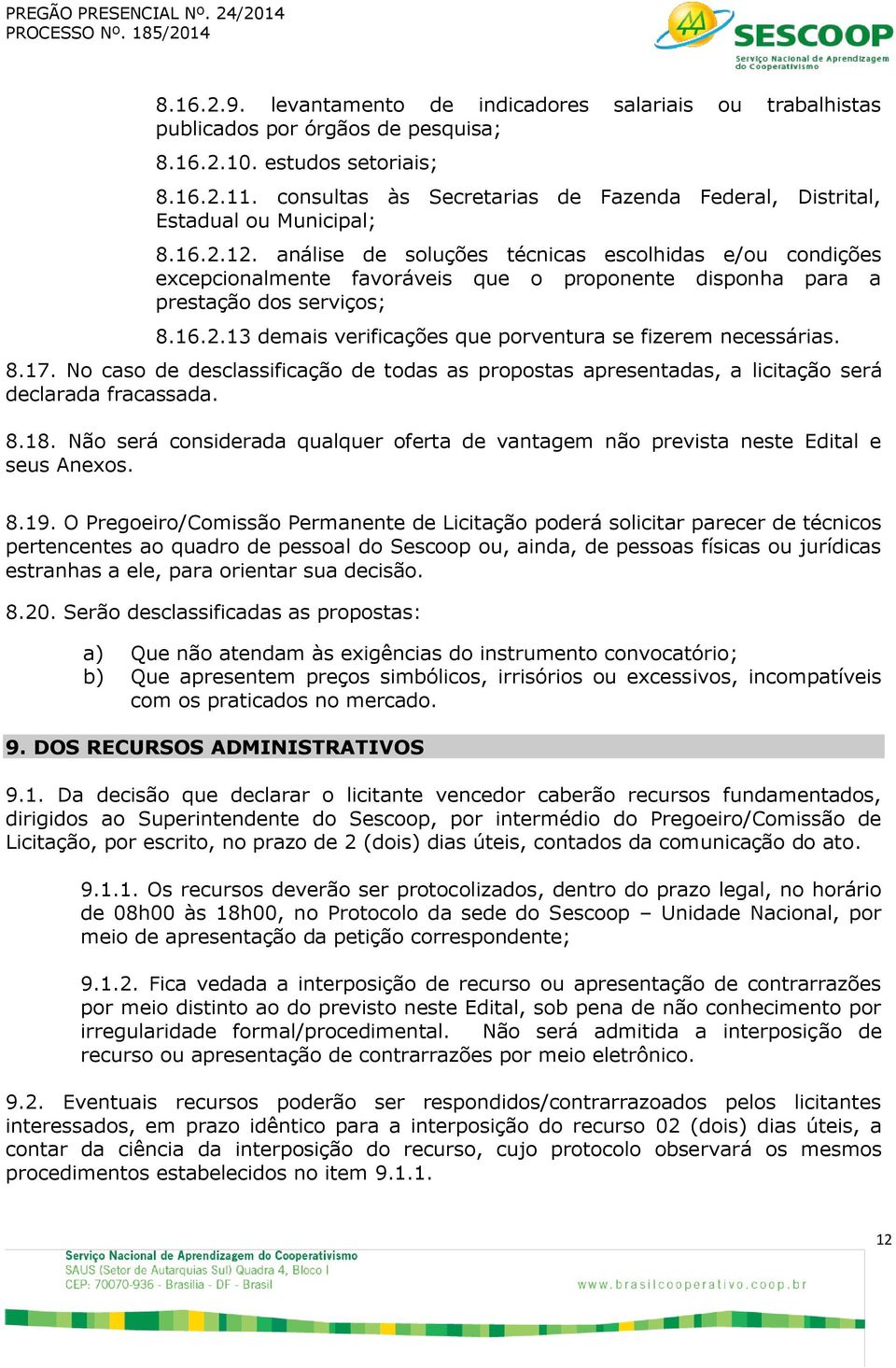 análise de soluções técnicas escolhidas e/ou condições excepcionalmente favoráveis que o proponente disponha para a prestação dos serviços; 8.16.2.