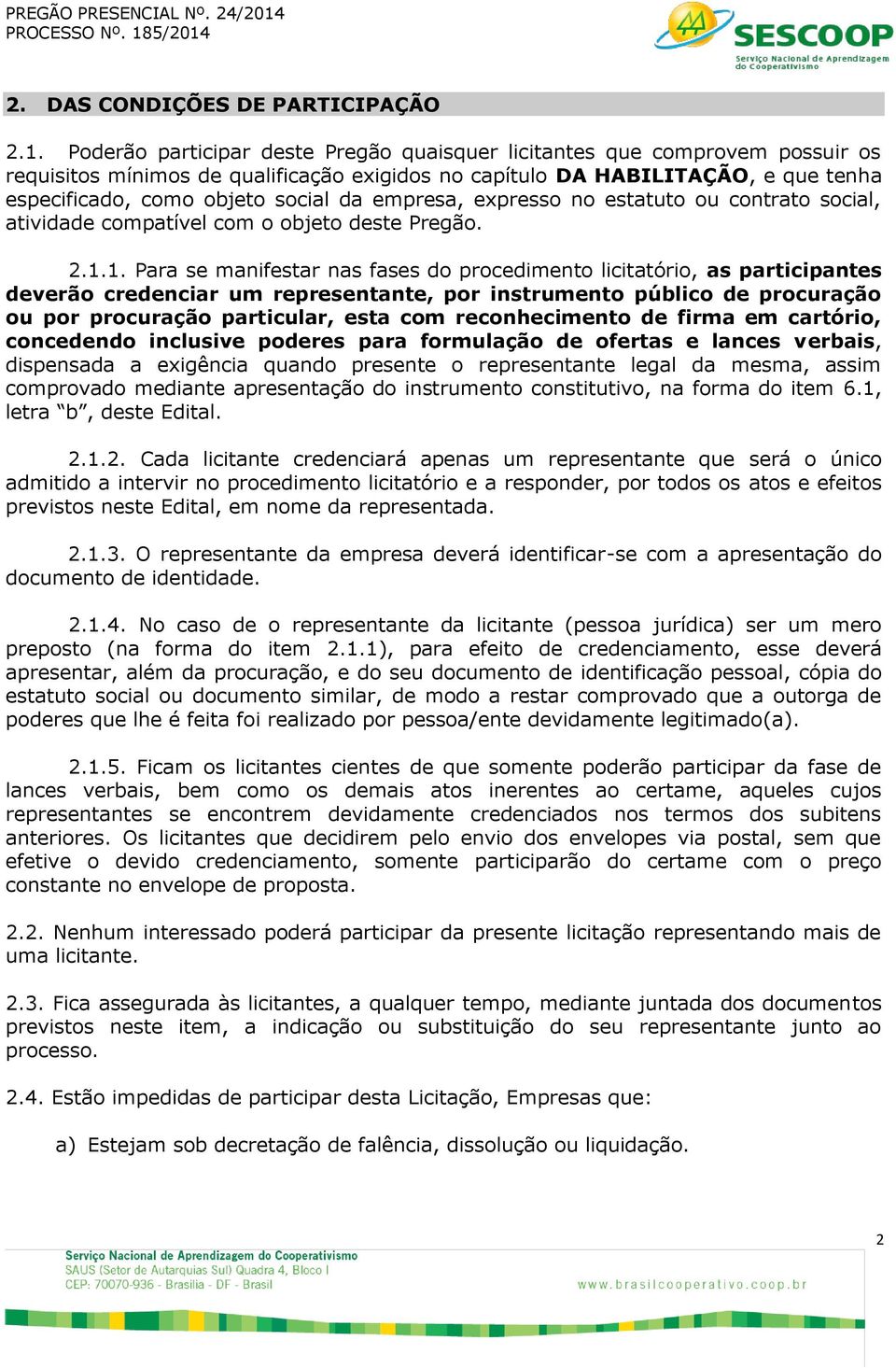 empresa, expresso no estatuto ou contrato social, atividade compatível com o objeto deste Pregão. 2.1.