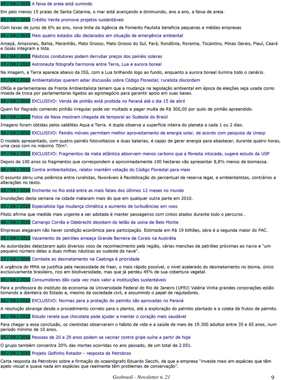 estados são declarados em situação de emergência ambiental Amapá, Amazonas, Bahia, Maranhão, Mato Grosso, Mato Grosso do Sul, Pará, Rondônia, Roraima, Tocantins, Minas Gerais, Piauí, Ceará e Goiás