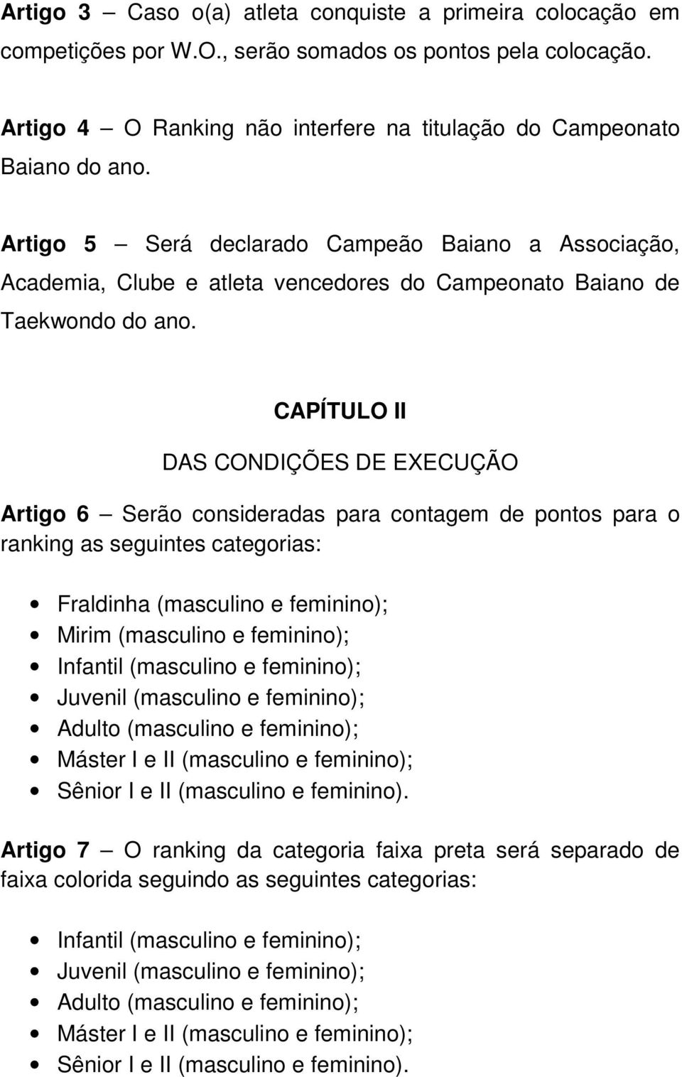 CAPÍTULO II DAS CONDIÇÕES DE EXECUÇÃO Artigo 6 Serão consideradas para contagem de pontos para o ranking as seguintes categorias: Fraldinha (masculino e feminino); Mirim (masculino e feminino);