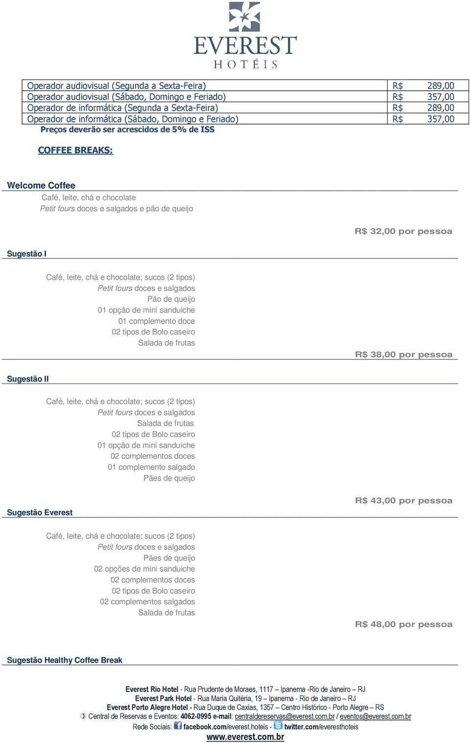 pessoa Sugestão I Café, leite, chá e chocolate; sucos (2 tipos) Petit fours doces e salgados Pão de queijo 01 opção de mini sanduiche 01 complemento doce 02 tipos de Bolo caseiro R$ 38,00 por pessoa
