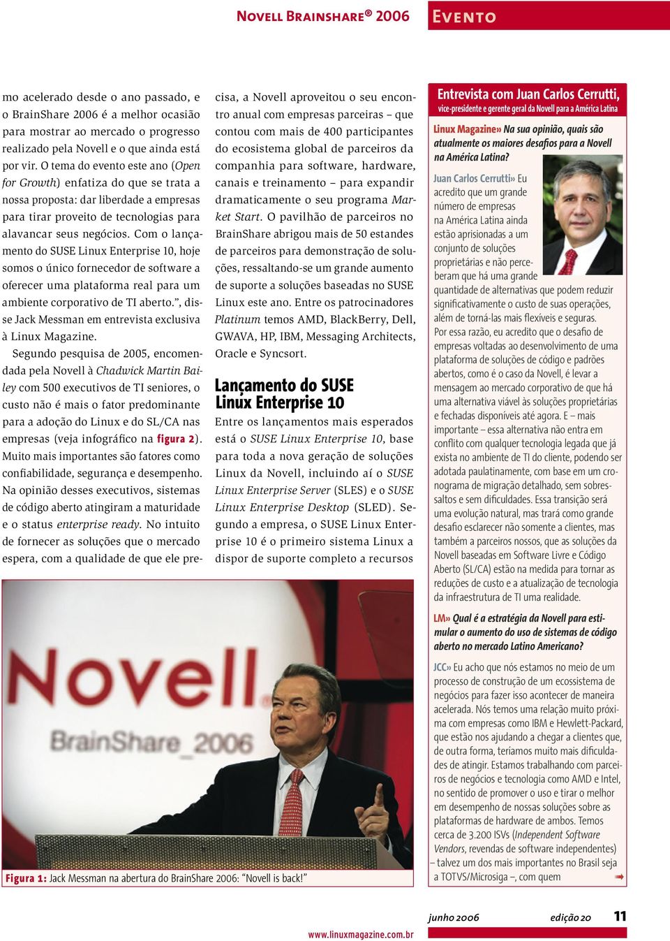 Com o lançamento do SUSE Linux Enterprise 10, hoje somos o único fornecedor de software a oferecer uma plataforma real para um ambiente corporativo de TI aberto.