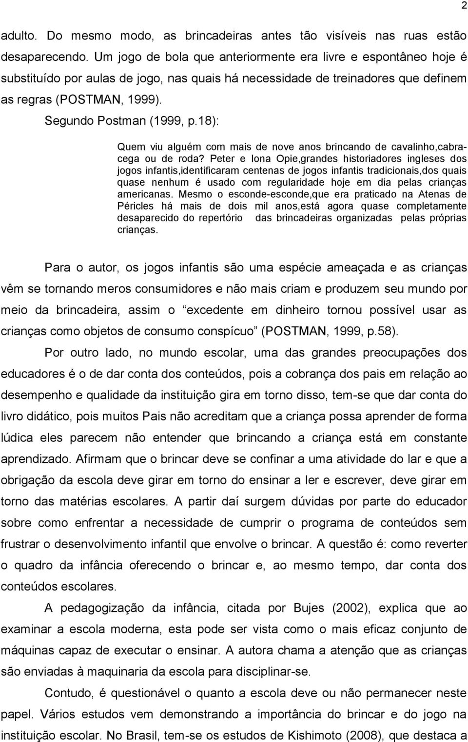 18): Quem viu alguém com mais de nove anos brincando de cavalinho,cabracega ou de roda?