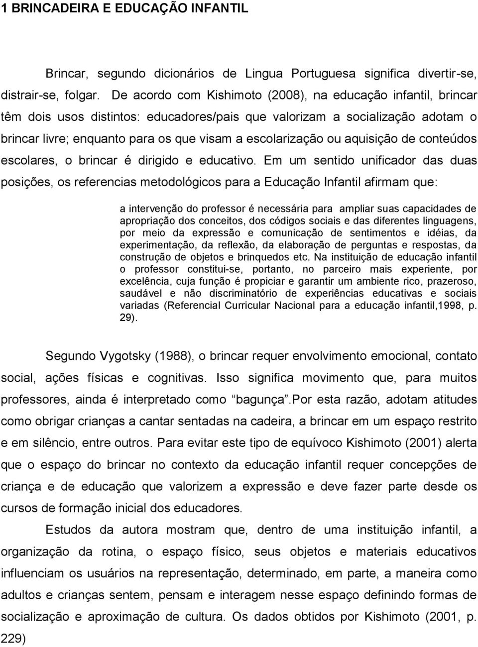 ou aquisição de conteúdos escolares, o brincar é dirigido e educativo.