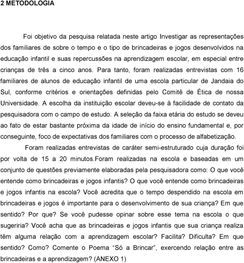 Para tanto, foram realizadas entrevistas com 16 familiares de alunos de educação infantil de uma escola particular de Jandaia do Sul, conforme critérios e orientações definidas pelo Comitê de Ética