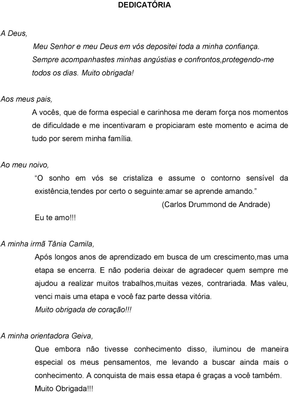 Ao meu noivo, O sonho em vós se cristaliza e assume o contorno sensível da existência,tendes por certo o seguinte:amar se aprende amando. (Carlos Drummond de Andrade) Eu te amo!