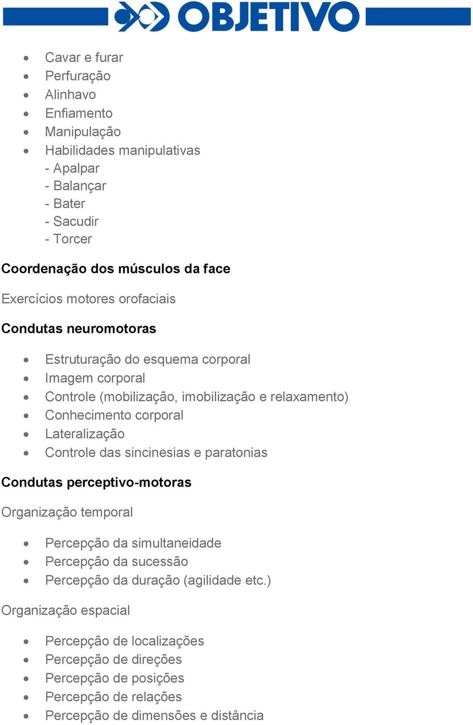 corporal Lateralização Controle das sincinesias e paratonias Condutas perceptivo-motoras Organização temporal Percepção da simultaneidade Percepção da sucessão