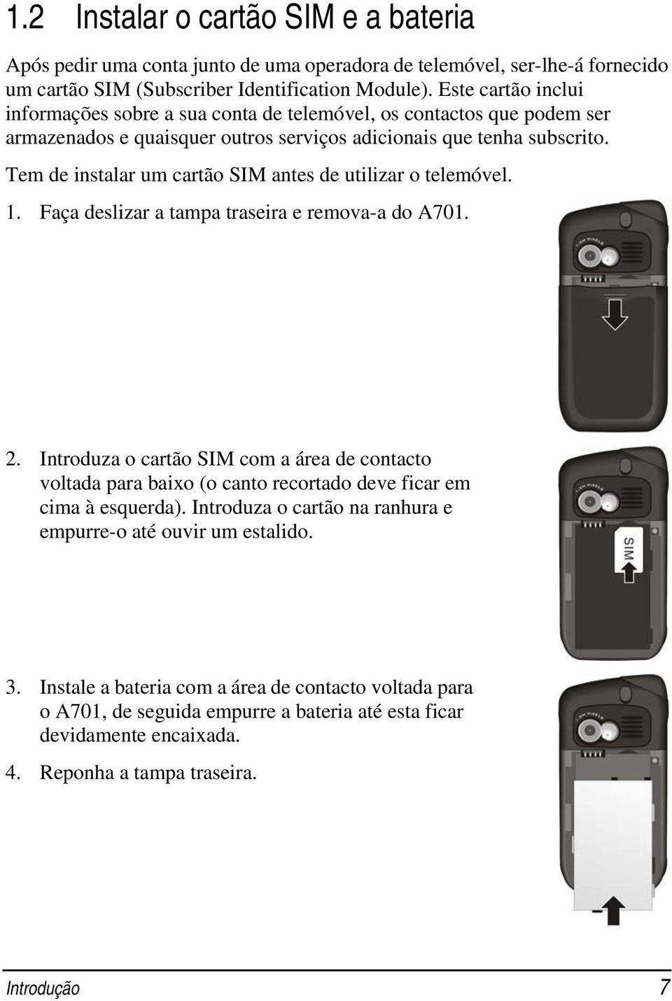 Tem de instalar um cartão SIM antes de utilizar o telemóvel. 1. Faça deslizar a tampa traseira e remova-a do A701. 2.