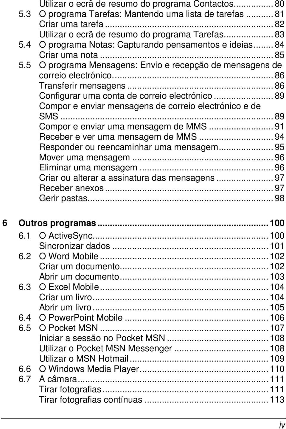 .. 86 Configurar uma conta de correio electrónico... 89 Compor e enviar mensagens de correio electrónico e de SMS... 89 Compor e enviar uma mensagem de MMS... 91 Receber e ver uma mensagem de MMS.