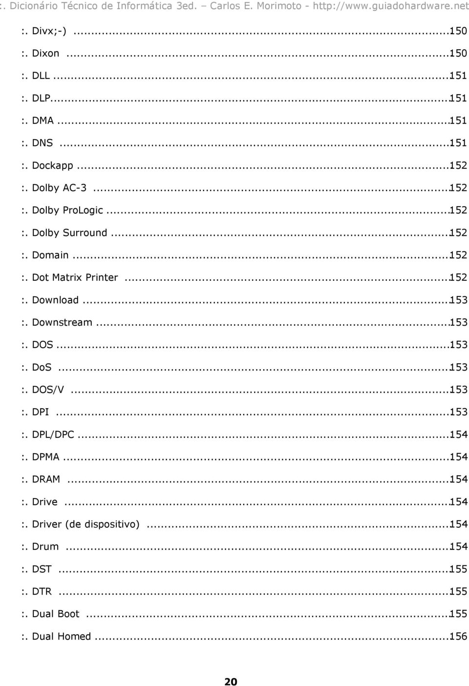 Downstream...153 :. DOS...153 :. DoS...153 :. DOS/V...153 :. DPI...153 :. DPL/DPC...154 :. DPMA...154 :. DRAM...154 :. Drive.