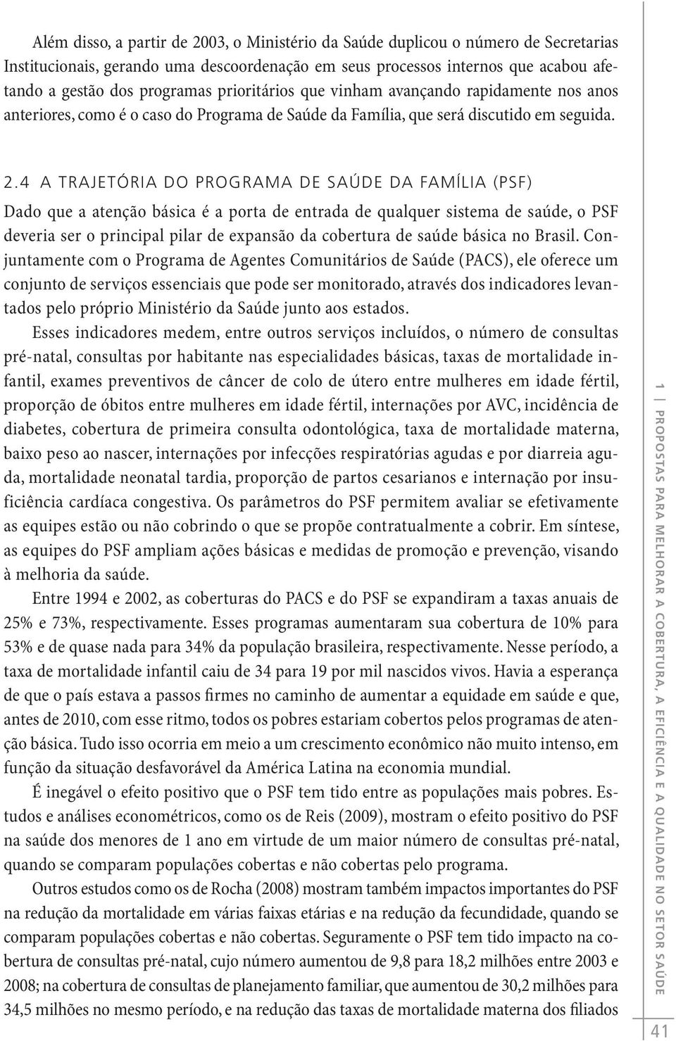 4 A TRAJEtÓRIA DO PROGRAMA DE SAÚDE DA FAMÍLIA (PSF) Dado que a atenção básica é a porta de entrada de qualquer sistema de saúde, o PSF deveria ser o principal pilar de expansão da cobertura de saúde