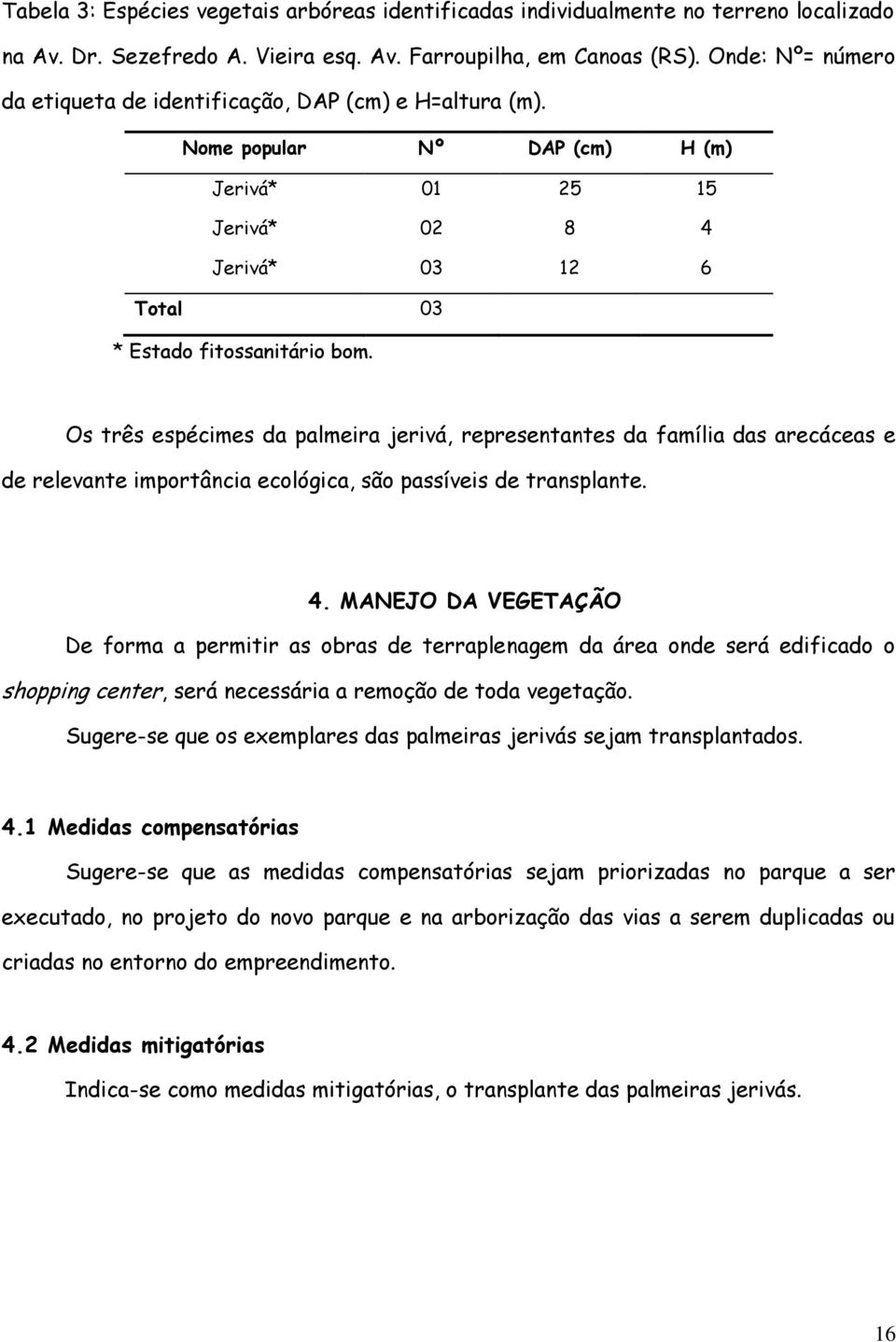 Os três espécimes da palmeira jerivá, representantes da família das arecáceas e de relevante importância ecológica, são passíveis de transplante. 4.