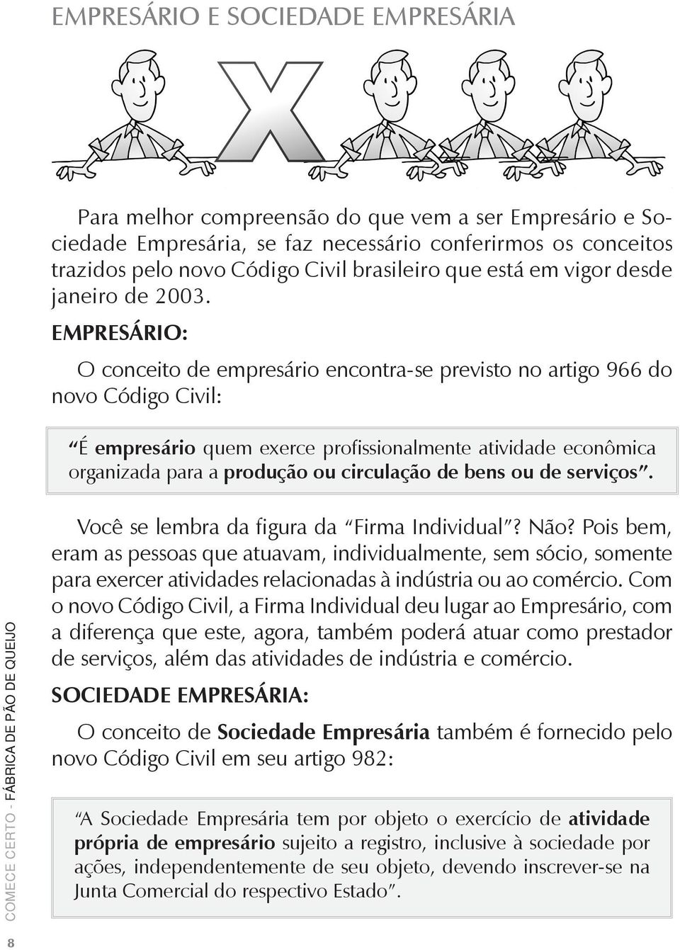 EMPRESÁRIO: O conceito de empresário encontra-se previsto no artigo 966 do novo Código Civil: É empresário quem exerce profissionalmente atividade econômica organizada para a produção ou circulação