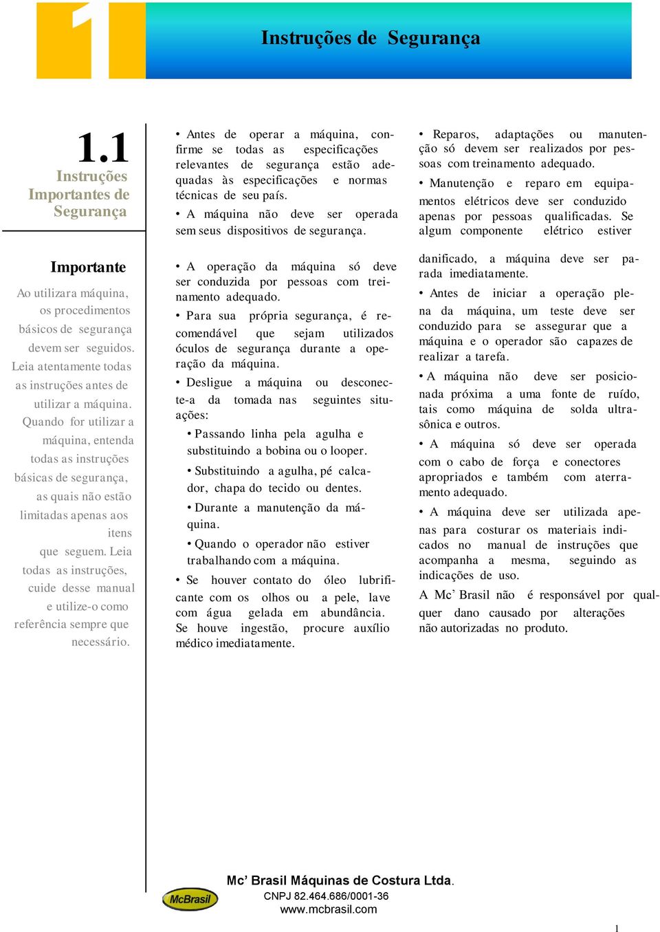 Quando for utilizar a máquina, entenda todas as instruções básicas de segurança, as quais não estão limitadas apenas aos itens que seguem.