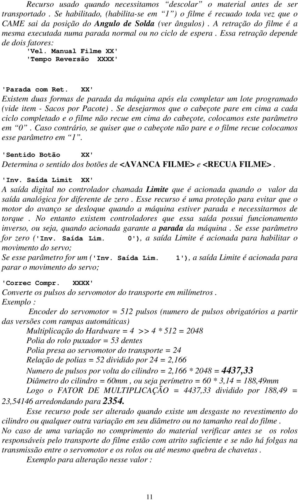 A retração do filme é a mesma executada numa parada normal ou no ciclo de espera. Essa retração depende de dois fatores: Vel. Manual Filme XX Tempo Reversão XXXX Parada com Ret.