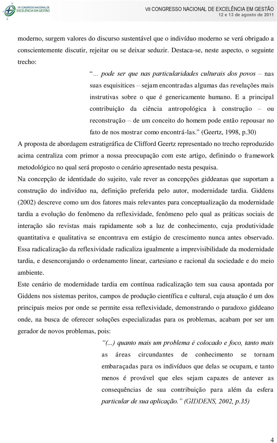 genericamente humano. E a principal contribuição da ciência antropológica à construção ou reconstrução de um conceito do homem pode então repousar no fato de nos mostrar como encontrá-las.