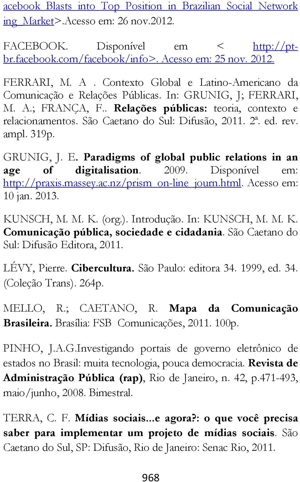 São Caetano do Sul: Difusão, 2011. 2ª. ed. rev. ampl. 319p. GRUNIG, J. E. Paradigms of global public relations in an age of digitalisation. 2009. Disponível em: http://praxis.massey.ac.