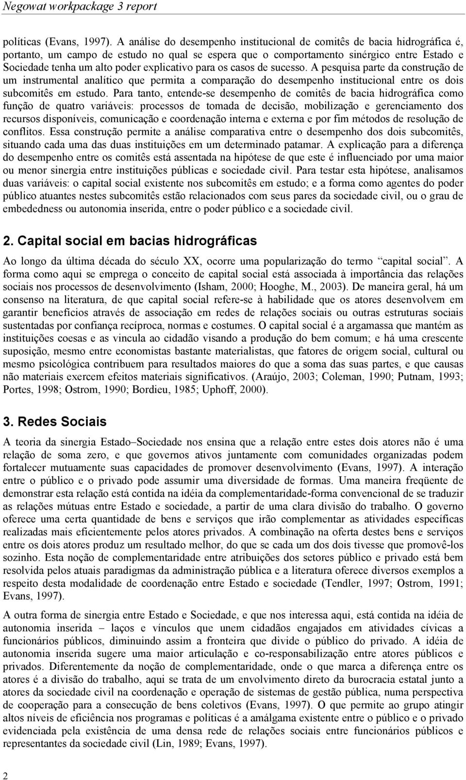 explicativo para os casos de sucesso. A pesquisa parte da construção de um instrumental analítico que permita a comparação do desempenho institucional entre os dois subcomitês em estudo.