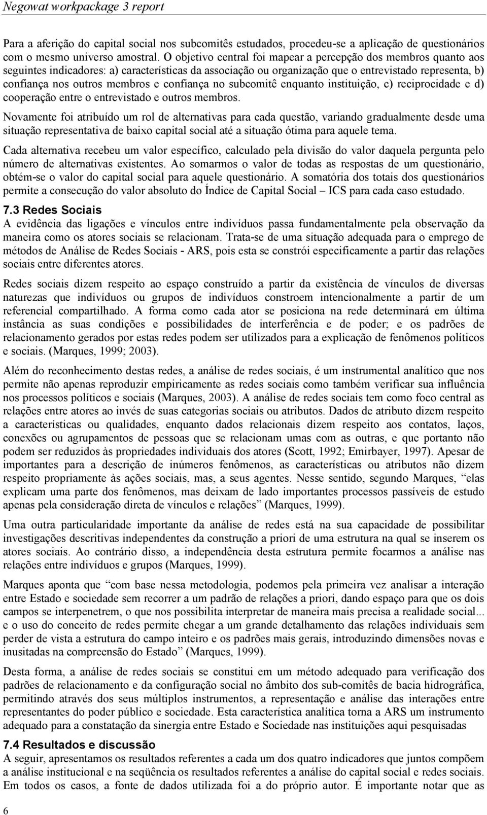 e confiança no subcomitê enquanto instituição, c) reciprocidade e d) cooperação entre o entrevistado e outros membros.