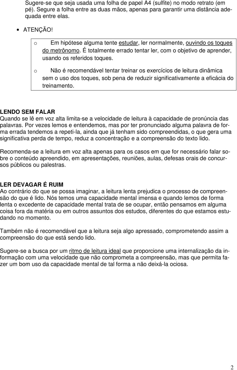 Não é recomendável tentar treinar os exercícios de leitura dinâmica sem o uso dos toques, sob pena de reduzir significativamente a eficácia do treinamento.