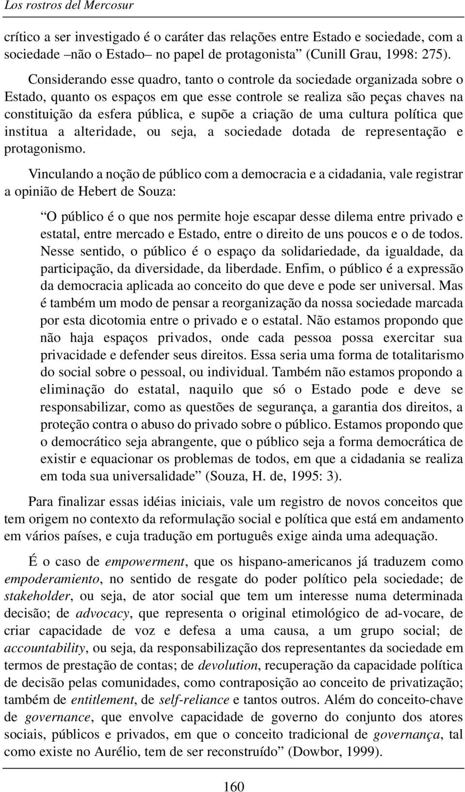 criação de uma cultura política que institua a alteridade, ou seja, a sociedade dotada de representação e protagonismo.