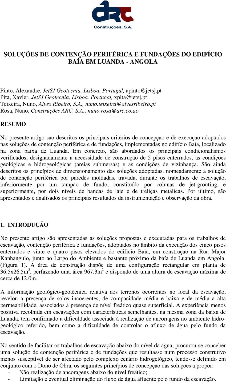 ao RESUMO No presente artigo são descritos os principais critérios de concepção e de execução adoptados nas soluções de contenção periférica e de fundações, implementadas no edifício Baía, localizado