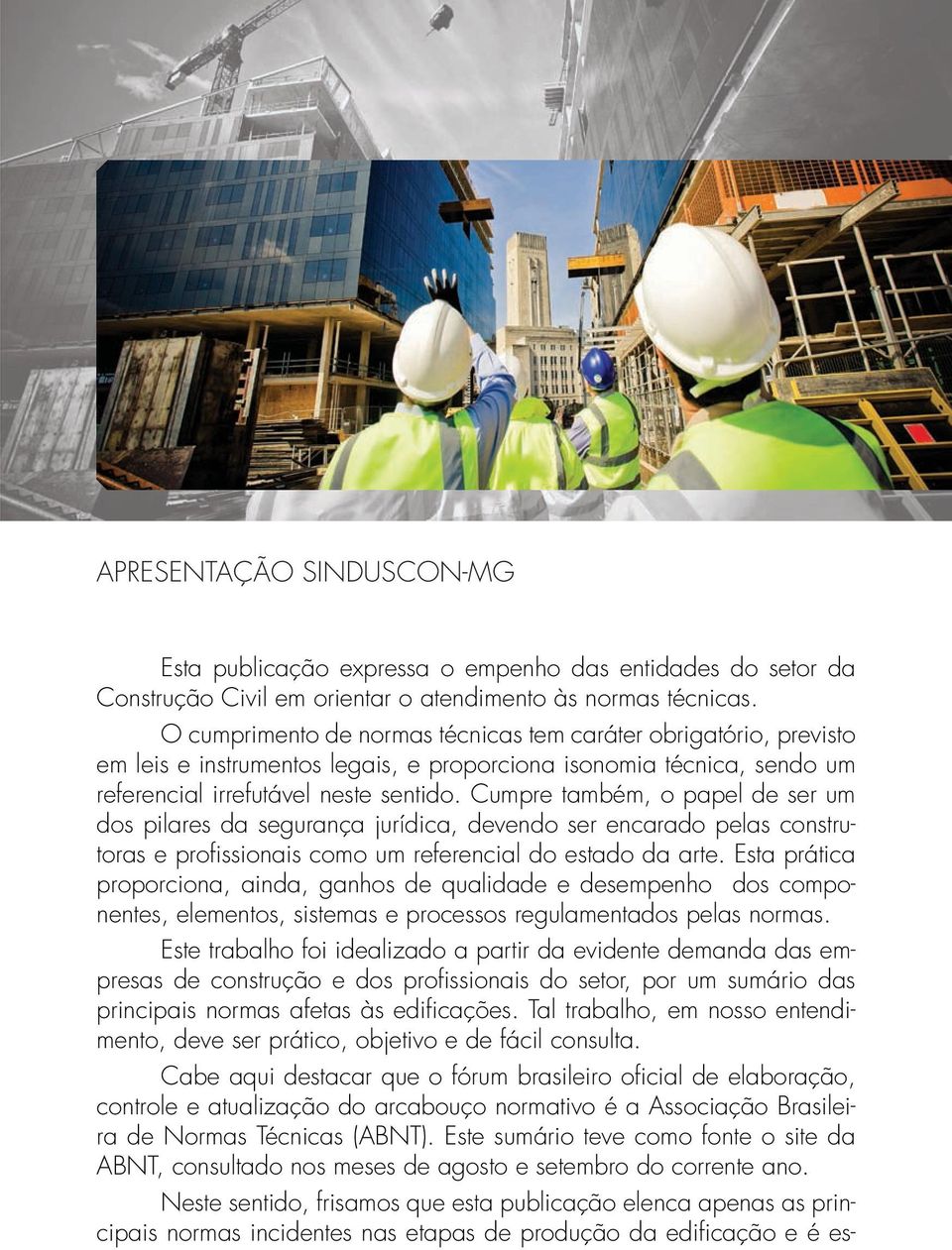 Cumpre também, o papel de ser um dos pilares da segurança jurídica, devendo ser encarado pelas construtoras e profi ssionais como um referencial do estado da arte.