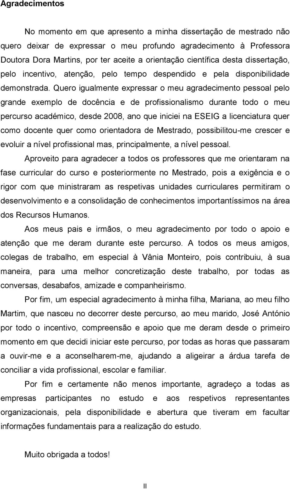 Quero igualmente expressar o meu agradecimento pessoal pelo grande exemplo de docência e de profissionalismo durante todo o meu percurso académico, desde 2008, ano que iniciei na ESEIG a licenciatura