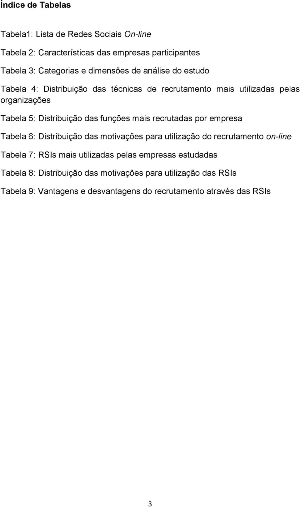 mais recrutadas por empresa Tabela 6: Distribuição das motivações para utilização do recrutamento on-line Tabela 7: RSIs mais utilizadas pelas