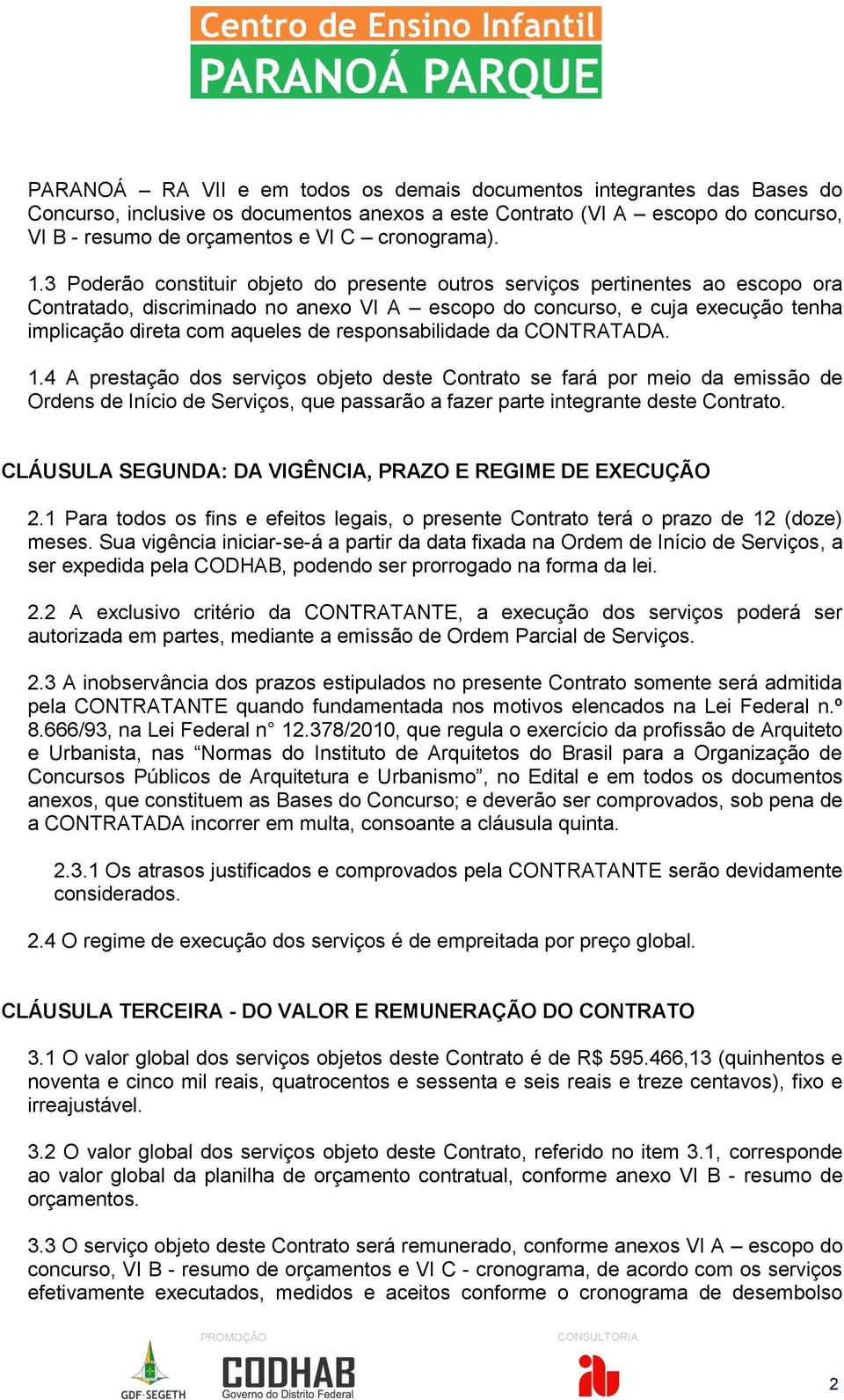 3 Poderão constituir objeto do presente outros serviços pertinentes ao escopo ora Contratado, discriminado no anexo VI A escopo do concurso, e cuja execução tenha implicação direta com aqueles de