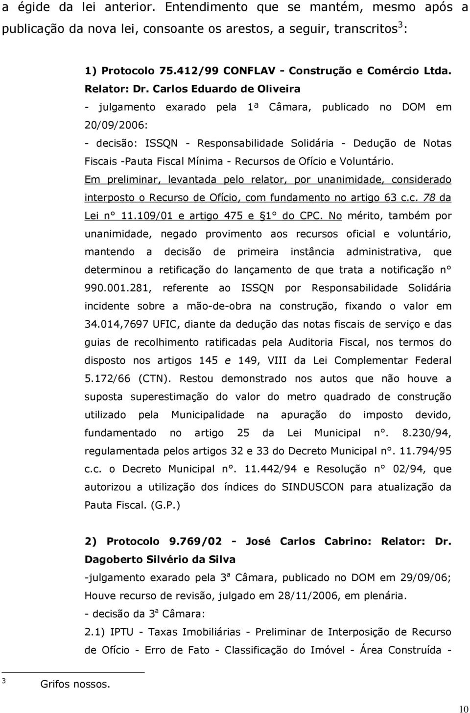 Carlos Eduardo de Oliveira - julgamento exarado pela 1ª Câmara, publicado no DOM em 20/09/2006: - decisão: ISSQN - Responsabilidade Solidária - Dedução de Notas Fiscais -Pauta Fiscal Mínima -